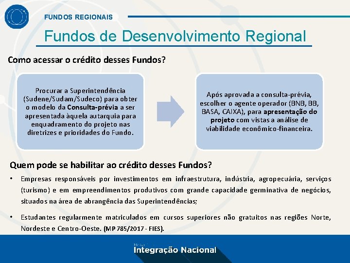 FUNDOS REGIONAIS Fundos de Desenvolvimento Regional Como acessar o crédito desses Fundos? Procurar a