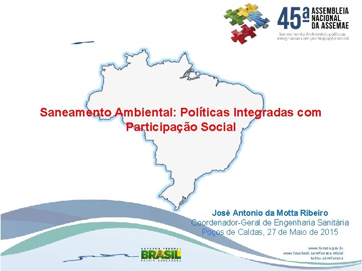 Saneamento Ambiental: Políticas Integradas com Participação Social José Antonio da Motta Ribeiro Coordenador-Geral de