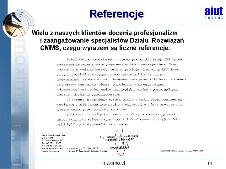 Referencje Wielu z naszych klientów docenia profesjonalizm i zaangażowanie specjalistów Działu Rozwiązań CMMS, czego