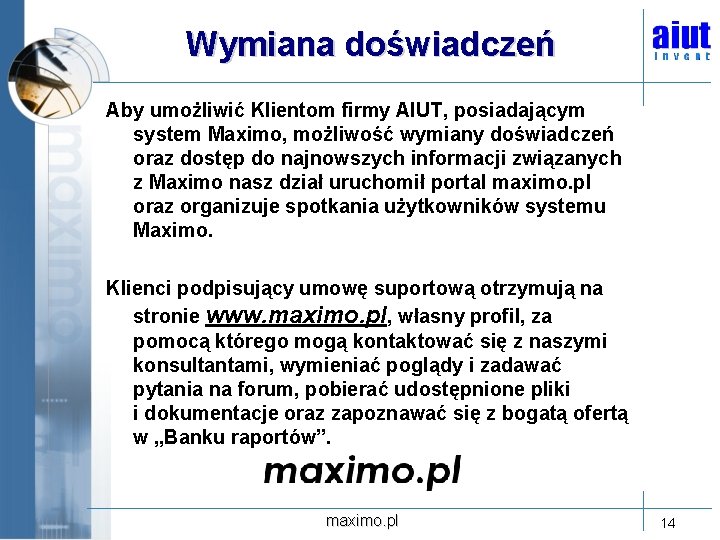 Wymiana doświadczeń Aby umożliwić Klientom firmy AIUT, posiadającym system Maximo, możliwość wymiany doświadczeń oraz