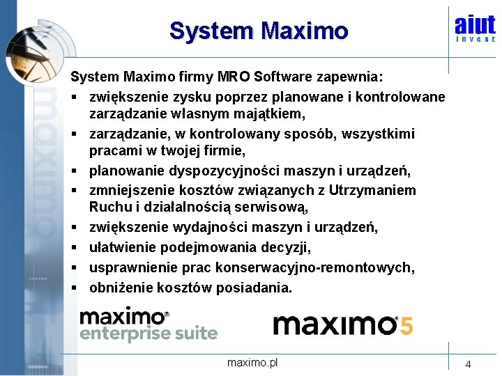 System Maximo firmy MRO Software zapewnia: § zwiększenie zysku poprzez planowane i kontrolowane zarządzanie