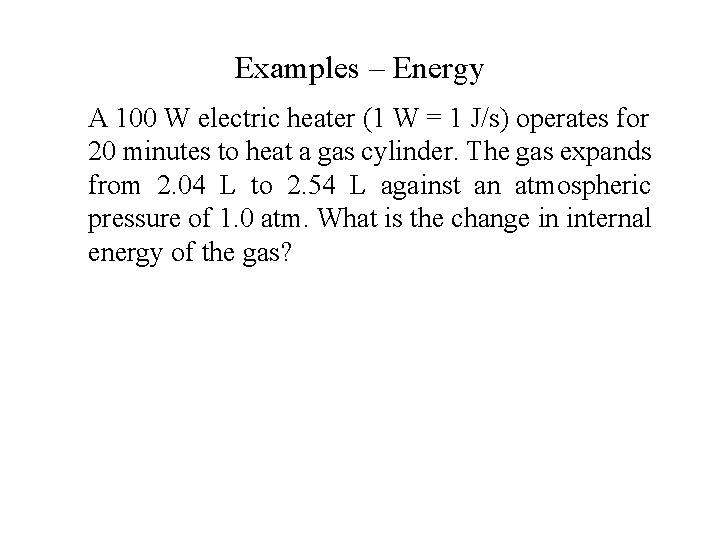 Examples – Energy A 100 W electric heater (1 W = 1 J/s) operates