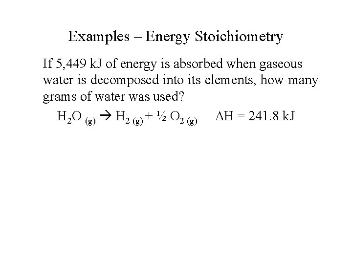 Examples – Energy Stoichiometry If 5, 449 k. J of energy is absorbed when