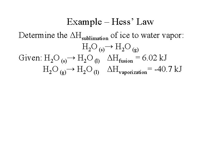 Example – Hess’ Law Determine the ΔHsublimation of ice to water vapor: H 2