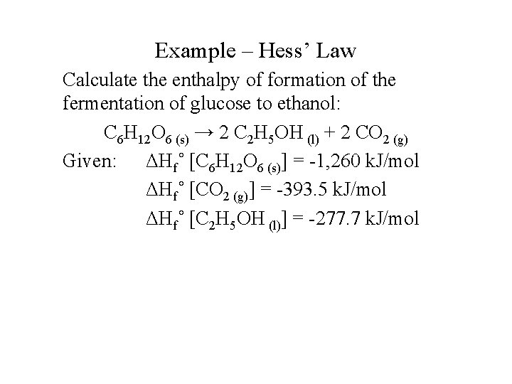 Example – Hess’ Law Calculate the enthalpy of formation of the fermentation of glucose