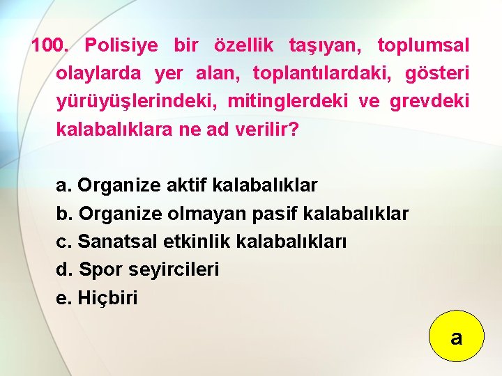 100. Polisiye bir özellik taşıyan, toplumsal olaylarda yer alan, toplantılardaki, gösteri yürüyüşlerindeki, mitinglerdeki ve