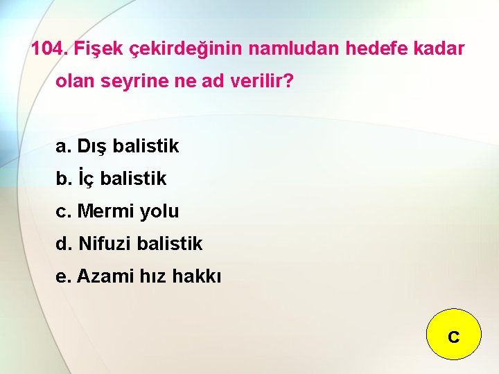 104. Fişek çekirdeğinin namludan hedefe kadar olan seyrine ne ad verilir? a. Dış balistik