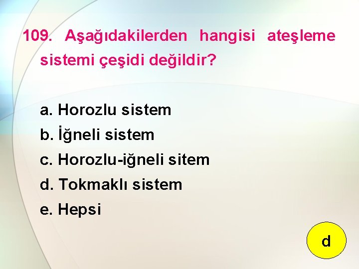 109. Aşağıdakilerden hangisi ateşleme sistemi çeşidi değildir? a. Horozlu sistem b. İğneli sistem c.