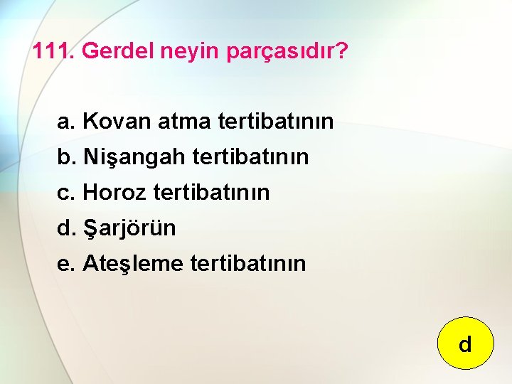 111. Gerdel neyin parçasıdır? a. Kovan atma tertibatının b. Nişangah tertibatının c. Horoz tertibatının