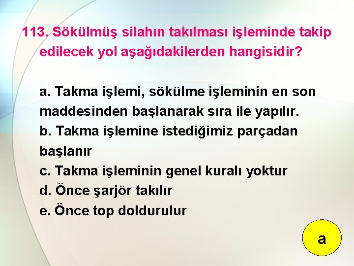 113. Sökülmüş silahın takılması işleminde takip edilecek yol aşağıdakilerden hangisidir? a. Takma işlemi, sökülme