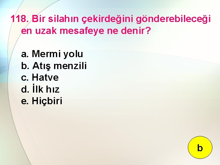 118. Bir silahın çekirdeğini gönderebileceği en uzak mesafeye ne denir? a. Mermi yolu b.