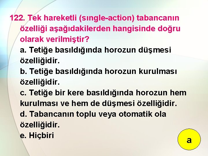 122. Tek hareketli (sıngle-action) tabancanın özelliği aşağıdakilerden hangisinde doğru olarak verilmiştir? a. Tetiğe basıldığında