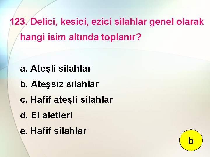 123. Delici, kesici, ezici silahlar genel olarak hangi isim altında toplanır? a. Ateşli silahlar