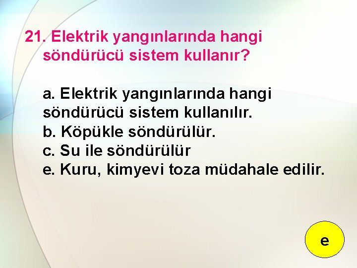 21. Elektrik yangınlarında hangi söndürücü sistem kullanır? a. Elektrik yangınlarında hangi söndürücü sistem kullanılır.