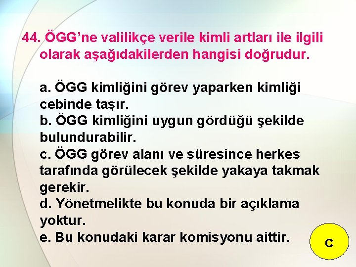 44. ÖGG’ne valilikçe verile kimli artları ile ilgili olarak aşağıdakilerden hangisi doğrudur. a. ÖGG