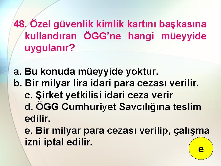 48. Özel güvenlik kimlik kartını başkasına kullandıran ÖGG’ne hangi müeyyide uygulanır? a. Bu konuda