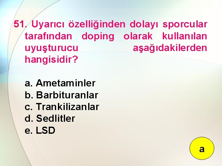 51. Uyarıcı özelliğinden dolayı sporcular tarafından doping olarak kullanılan uyuşturucu aşağıdakilerden hangisidir? a. Ametaminler