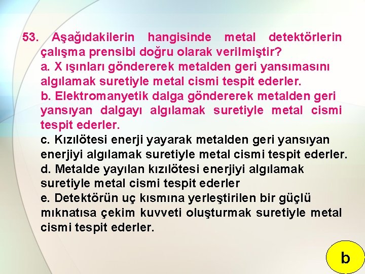 53. Aşağıdakilerin hangisinde metal detektörlerin çalışma prensibi doğru olarak verilmiştir? a. X ışınları göndererek