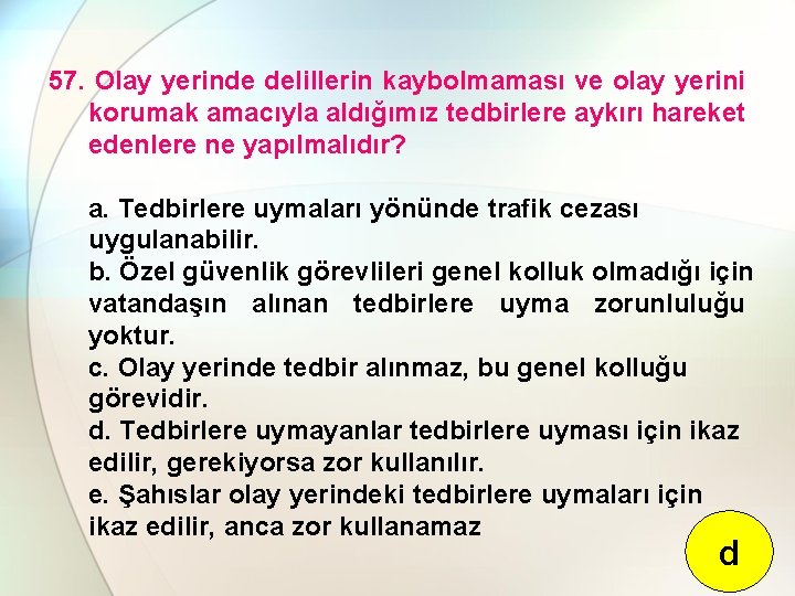 57. Olay yerinde delillerin kaybolmaması ve olay yerini korumak amacıyla aldığımız tedbirlere aykırı hareket