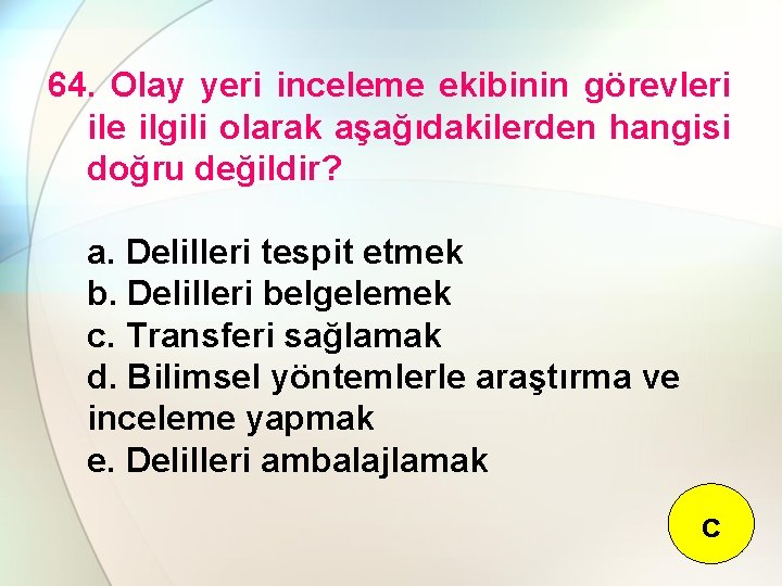 64. Olay yeri inceleme ekibinin görevleri ile ilgili olarak aşağıdakilerden hangisi doğru değildir? a.