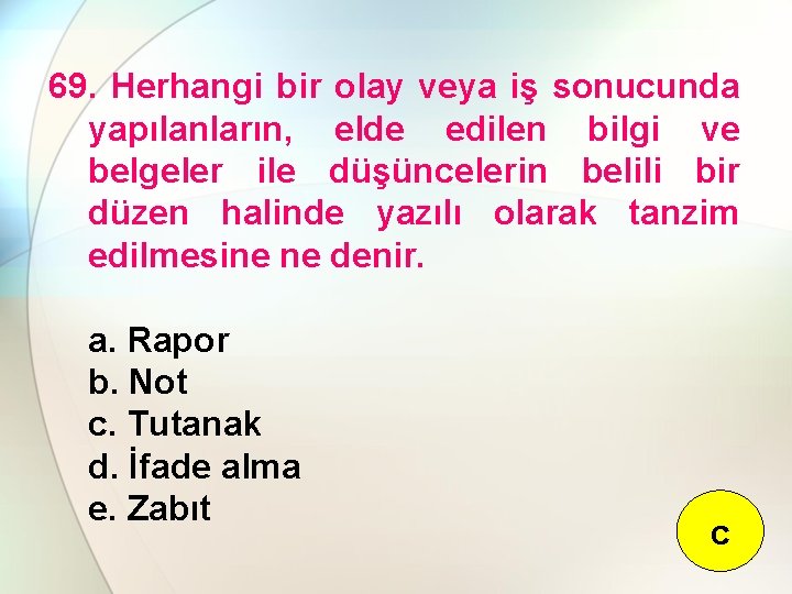 69. Herhangi bir olay veya iş sonucunda yapılanların, elde edilen bilgi ve belgeler ile