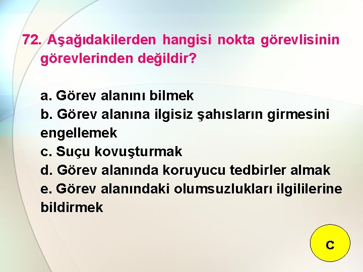 72. Aşağıdakilerden hangisi nokta görevlisinin görevlerinden değildir? a. Görev alanını bilmek b. Görev alanına