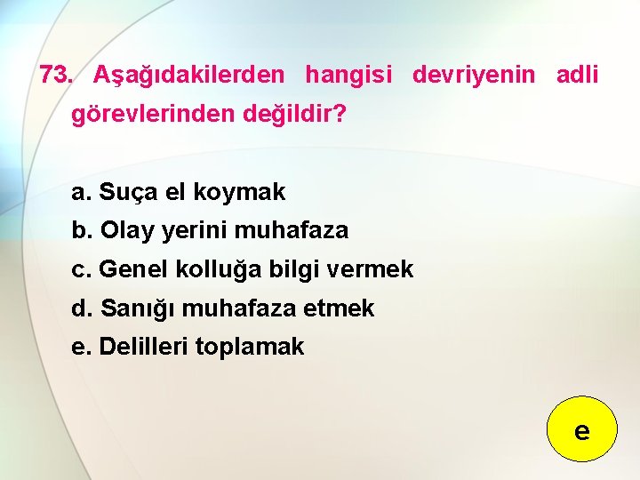 73. Aşağıdakilerden hangisi devriyenin adli görevlerinden değildir? a. Suça el koymak b. Olay yerini