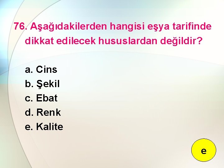 76. Aşağıdakilerden hangisi eşya tarifinde dikkat edilecek hususlardan değildir? a. Cins b. Şekil c.