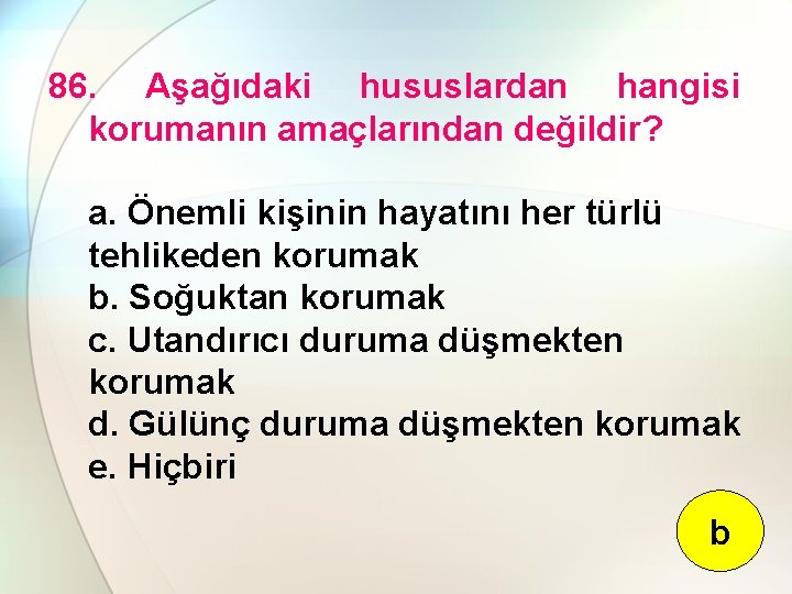 86. Aşağıdaki hususlardan hangisi korumanın amaçlarından değildir? a. Önemli kişinin hayatını her türlü tehlikeden