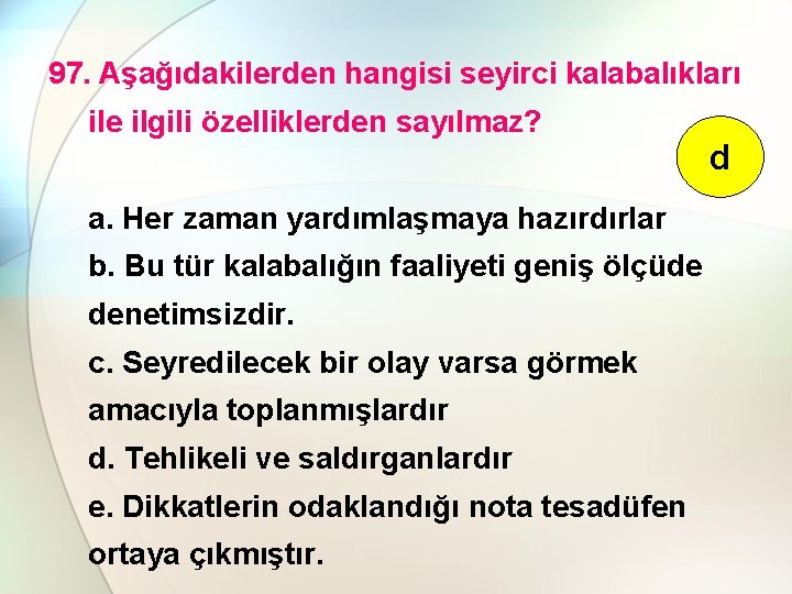 97. Aşağıdakilerden hangisi seyirci kalabalıkları ile ilgili özelliklerden sayılmaz? a. Her zaman yardımlaşmaya hazırdırlar