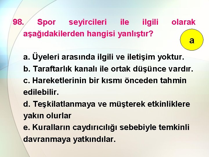 98. Spor seyircileri ile ilgili aşağıdakilerden hangisi yanlıştır? olarak a a. Üyeleri arasında ilgili