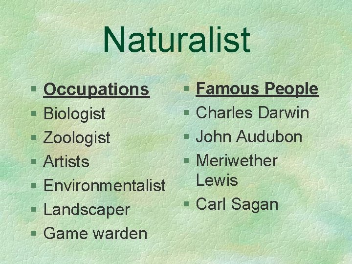 Naturalist § Occupations § § Famous People Charles Darwin § Biologist John Audubon § Naturalist § Occupations § § Famous People Charles Darwin § Biologist John Audubon §