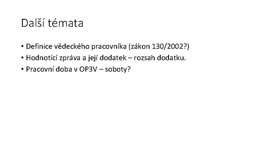 Další témata • Definice vědeckého pracovníka (zákon 130/2002? ) • Hodnotící zpráva a její