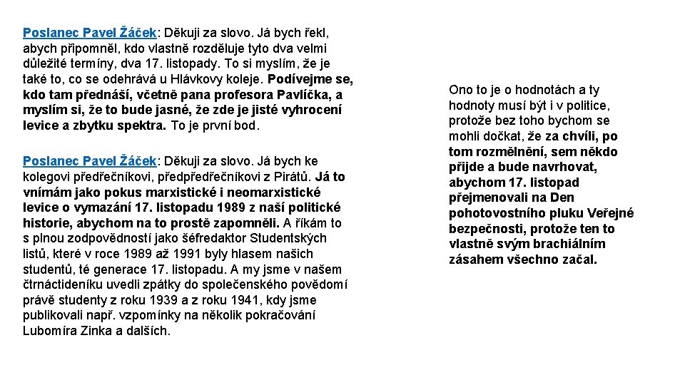 Poslanec Pavel Žáček: Děkuji za slovo. Já bych řekl, abych připomněl, kdo vlastně rozděluje