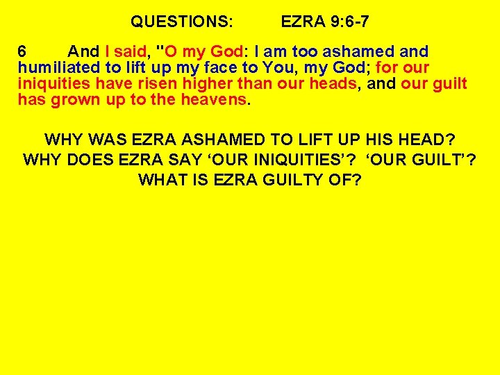 QUESTIONS: EZRA 9: 6 -7 6 And I said, "O my God: I am