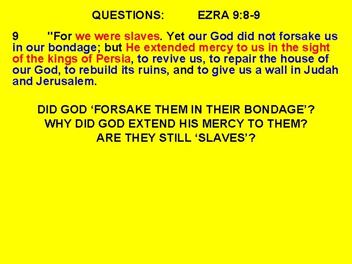 QUESTIONS: EZRA 9: 8 -9 9 "For we were slaves. Yet our God did