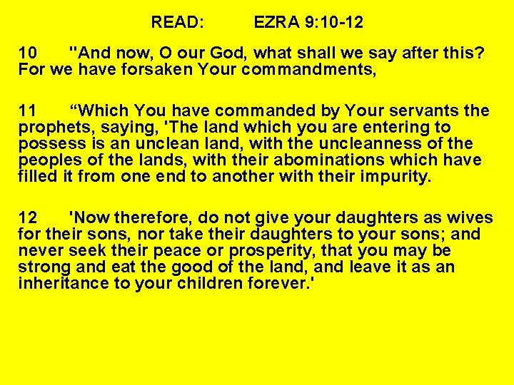 READ: EZRA 9: 10 -12 10 "And now, O our God, what shall we