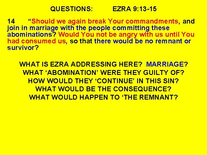 QUESTIONS: EZRA 9: 13 -15 14 “Should we again break Your commandments, and join