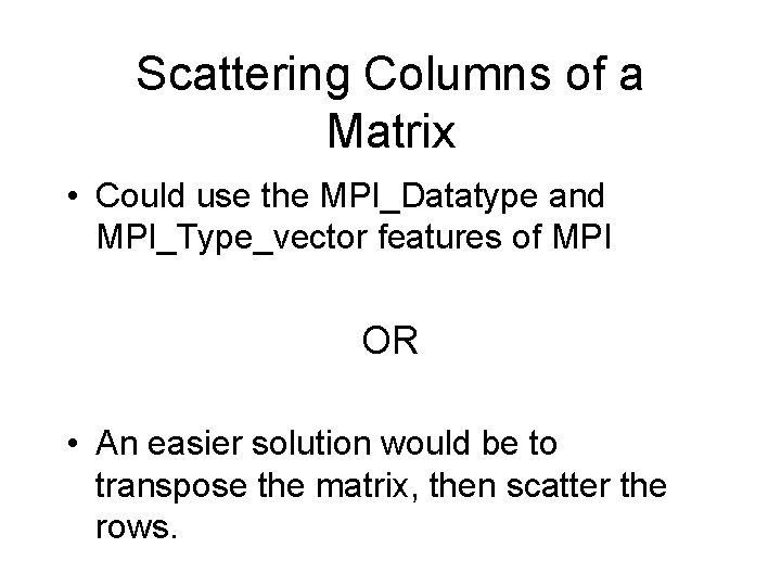 Scattering Columns of a Matrix • Could use the MPI_Datatype and MPI_Type_vector features of