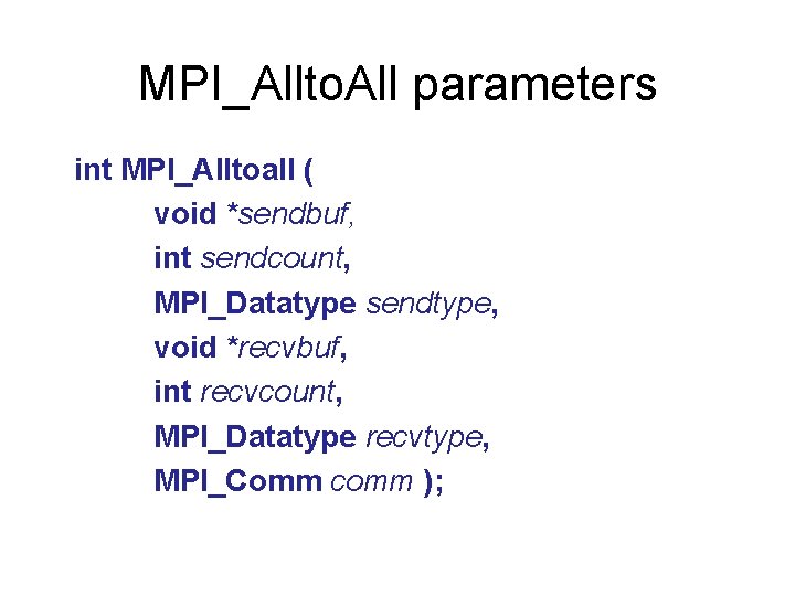 MPI_Allto. All parameters int MPI_Alltoall ( void *sendbuf, int sendcount, MPI_Datatype sendtype, void *recvbuf,