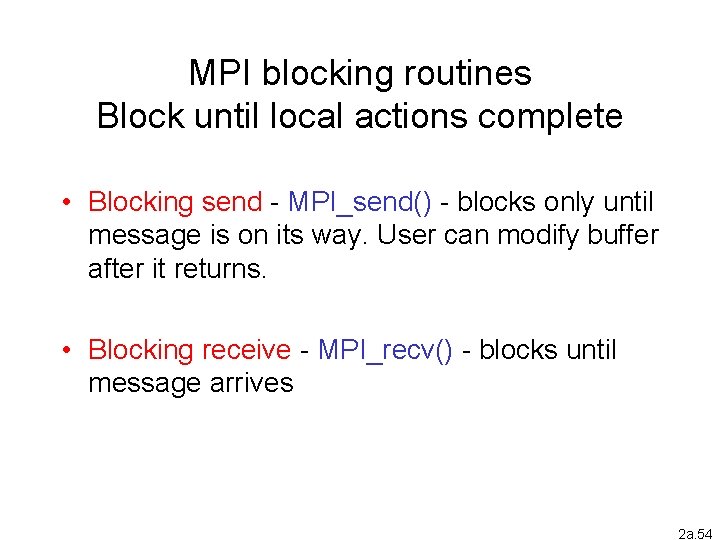 MPI blocking routines Block until local actions complete • Blocking send - MPI_send() -