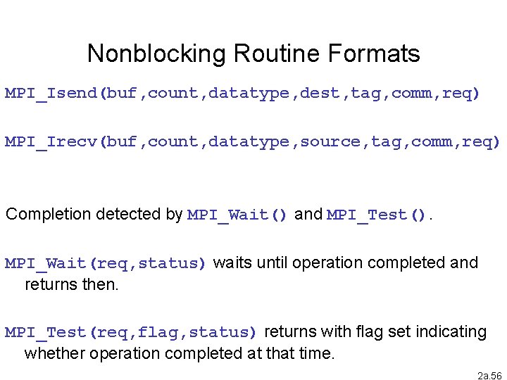 Nonblocking Routine Formats MPI_Isend(buf, count, datatype, dest, tag, comm, req) MPI_Irecv(buf, count, datatype, source,