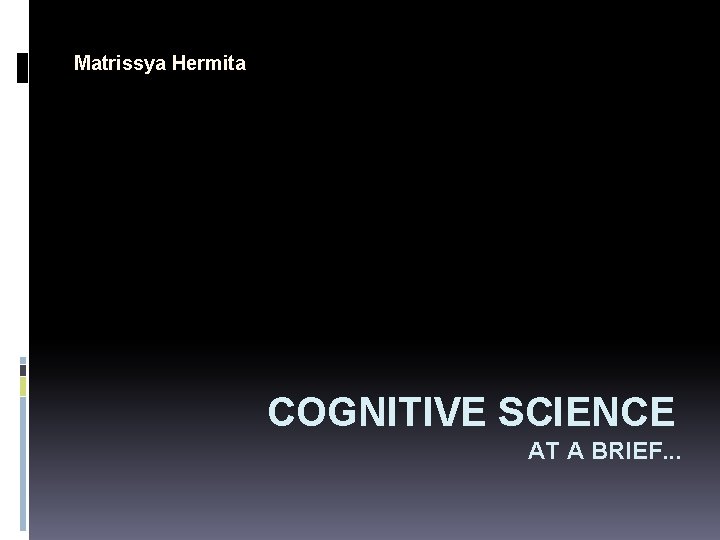 Matrissya Hermita COGNITIVE SCIENCE AT A BRIEF. . . 