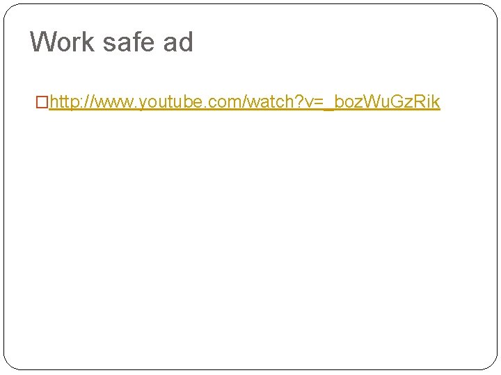 Work safe ad �http: //www. youtube. com/watch? v=_boz. Wu. Gz. Rik 