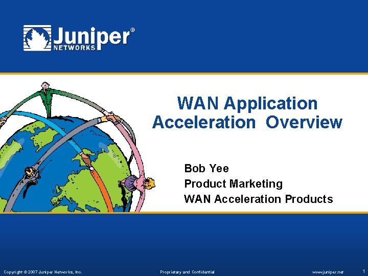 WAN Application Acceleration Overview Bob Yee Product Marketing WAN Acceleration Products Copyright © 2007