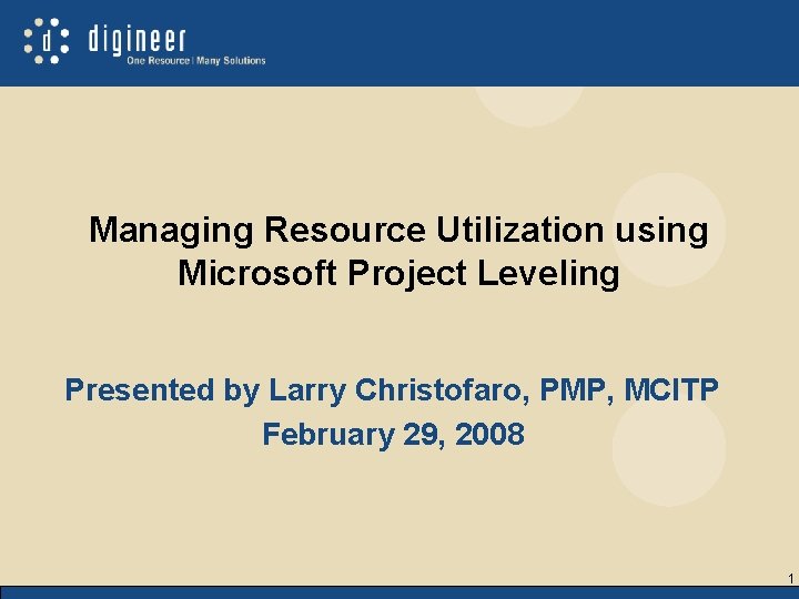 Managing Resource Utilization using Microsoft Project Leveling Presented by Larry Christofaro, PMP, MCITP February