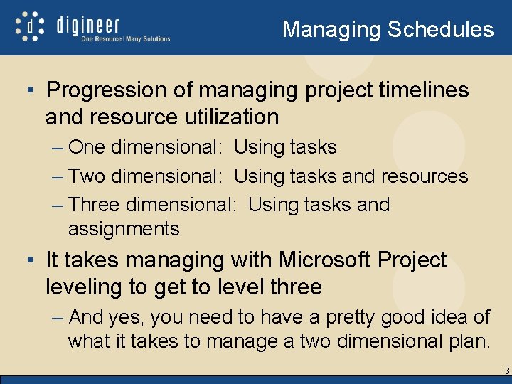 Managing Schedules • Progression of managing project timelines and resource utilization – One dimensional: