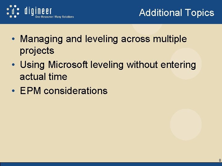 Additional Topics • Managing and leveling across multiple projects • Using Microsoft leveling without