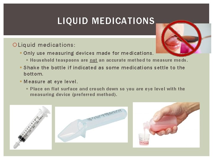 LIQUID MEDICATIONS Liquid medications: § Only use measuring devices made for medications. § Household