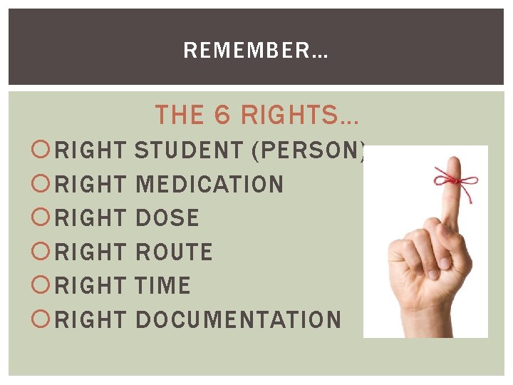REMEMBER… THE 6 RIGHTS… RIGHT RIGHT STUDENT (PERSON) MEDICATION DOSE ROUTE TIME DOCUMENTATION 